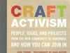 Craft Activism - People, Ideas and Projects from the new community of handmade