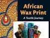 African Wax Print, A Textile Journey